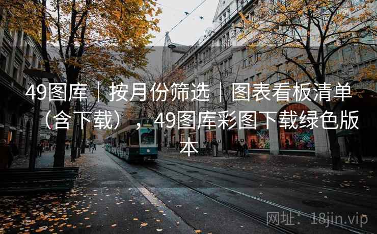 49图库｜按月份筛选｜图表看板清单（含下载），49图库彩图下载绿色版本