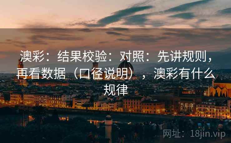 澳彩：结果校验：对照：先讲规则，再看数据（口径说明），澳彩有什么规律