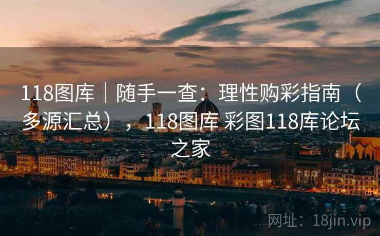 118图库｜随手一查：理性购彩指南（多源汇总），118图库 彩图118库论坛之家