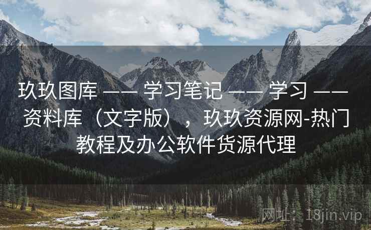 玖玖图库 —— 学习笔记 —— 学习 —— 资料库（文字版），玖玖资源网-热门教程及办公软件货源代理