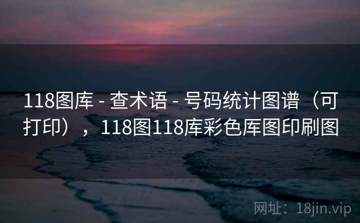 118图库 - 查术语 - 号码统计图谱（可打印），118图118库彩色厍图印刷图